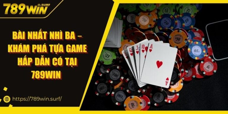 Bài Nhất Nhì Ba – Khám Phá Tựa Game Hấp Dẫn Có Tại 789win 1 Bài Nhất Nhì Ba – Khám Phá Tựa Game Hấp Dẫn Có Tại 789win